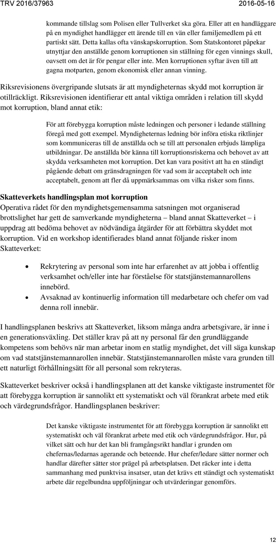 Men korruptionen syftar även till att gagna motparten, genom ekonomisk eller annan vinning. Riksrevisionens övergripande slutsats är att myndigheternas skydd mot korruption är otillräckligt.