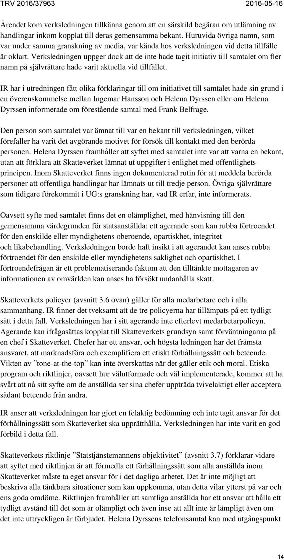 Verksledningen uppger dock att de inte hade tagit initiativ till samtalet om fler namn på självrättare hade varit aktuella vid tillfället.