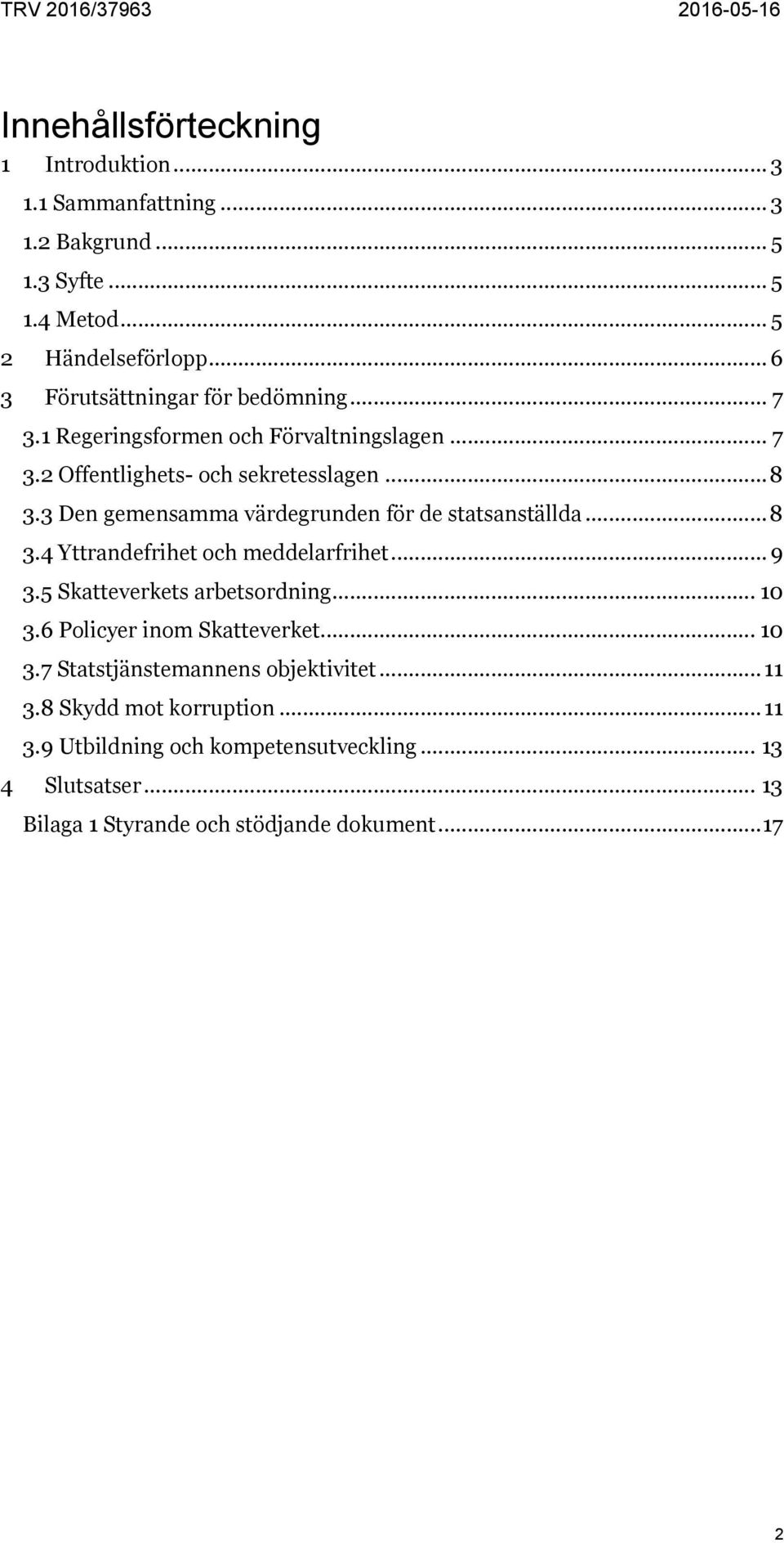 3 Den gemensamma värdegrunden för de statsanställda... 8 3.4 Yttrandefrihet och meddelarfrihet... 9 3.5 Skatteverkets arbetsordning... 10 3.