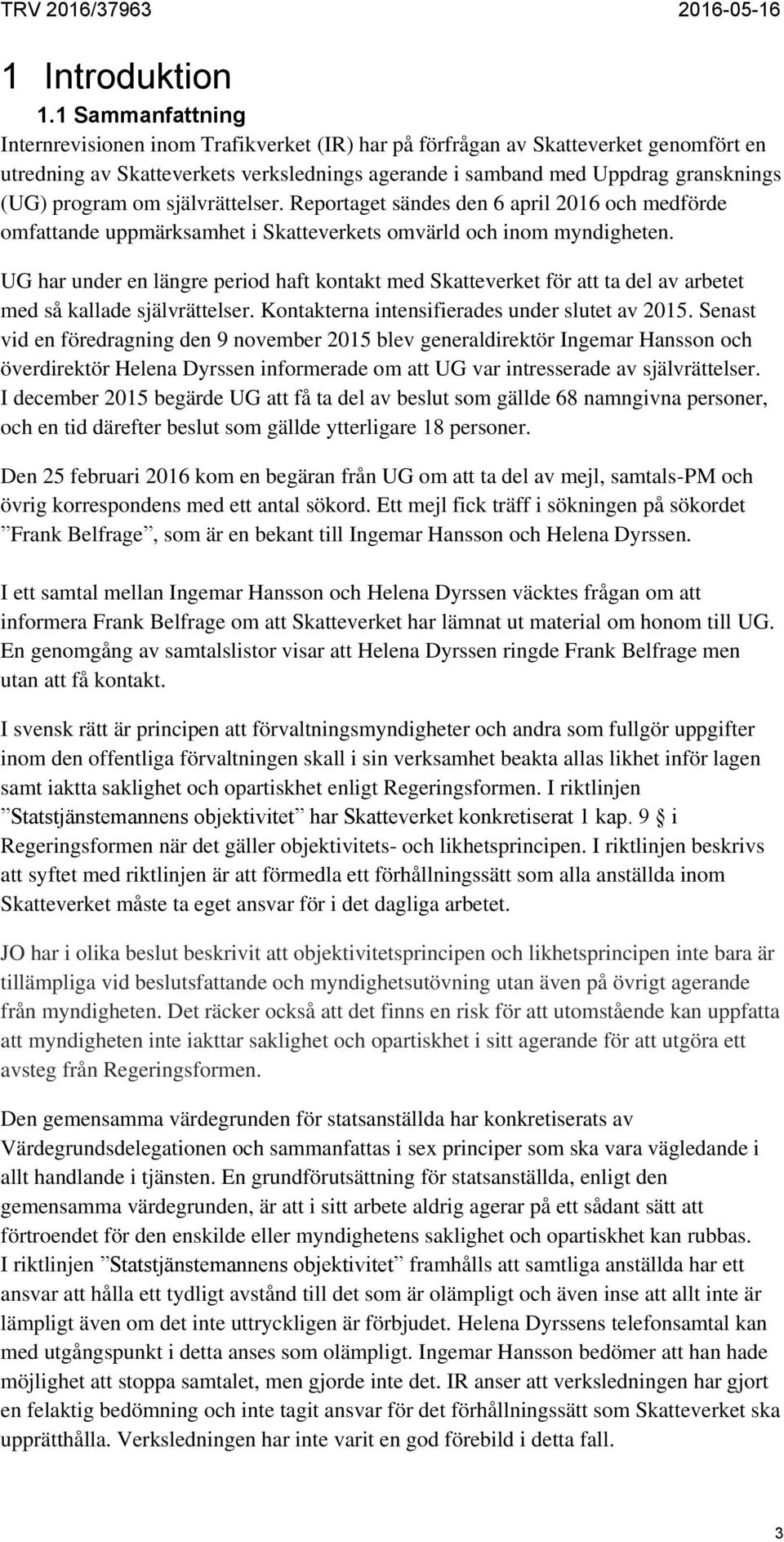 om självrättelser. Reportaget sändes den 6 april 2016 och medförde omfattande uppmärksamhet i Skatteverkets omvärld och inom myndigheten.