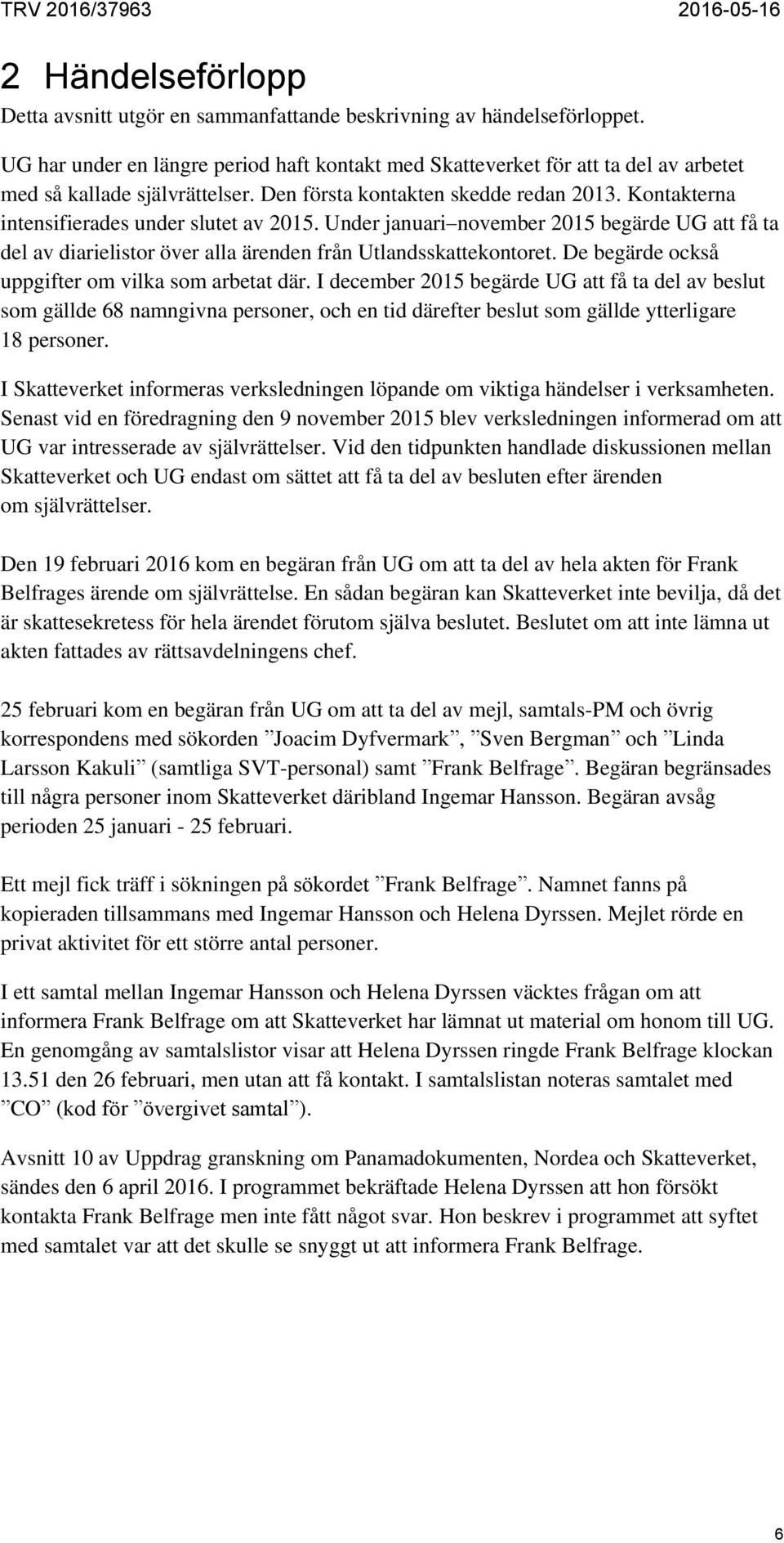 Kontakterna intensifierades under slutet av 2015. Under januari november 2015 begärde UG att få ta del av diarielistor över alla ärenden från Utlandsskattekontoret.