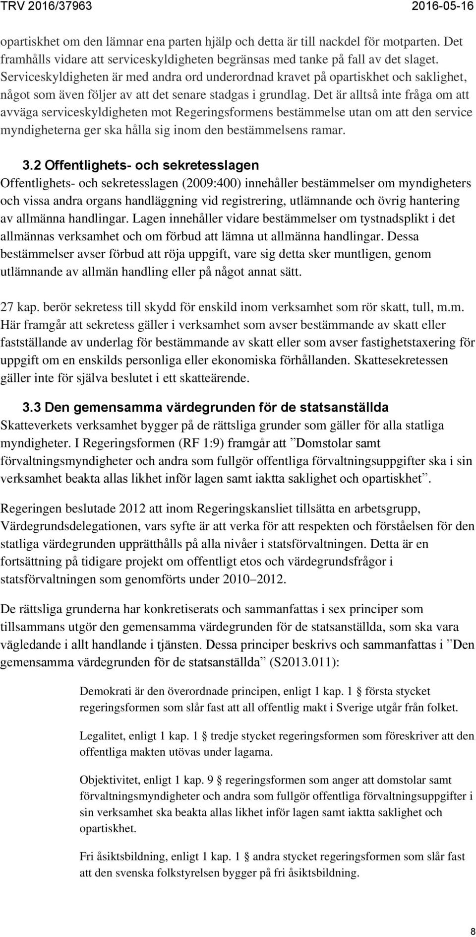 Det är alltså inte fråga om att avväga serviceskyldigheten mot Regeringsformens bestämmelse utan om att den service myndigheterna ger ska hålla sig inom den bestämmelsens ramar. 3.