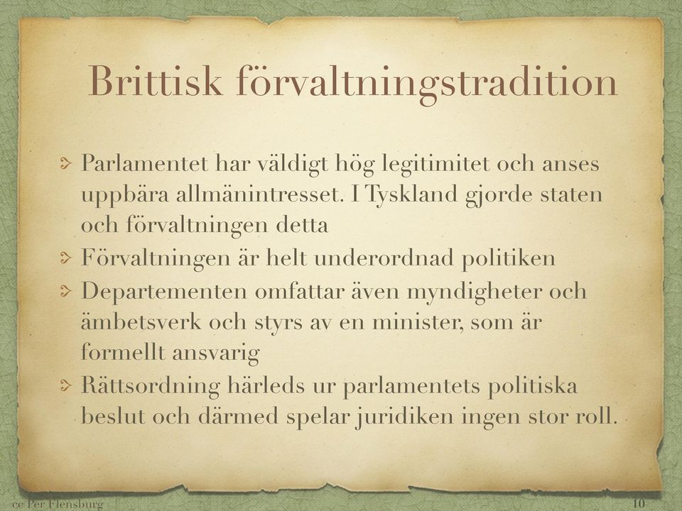 I Tyskland gjorde staten och förvaltningen detta Förvaltningen är helt underordnad politiken