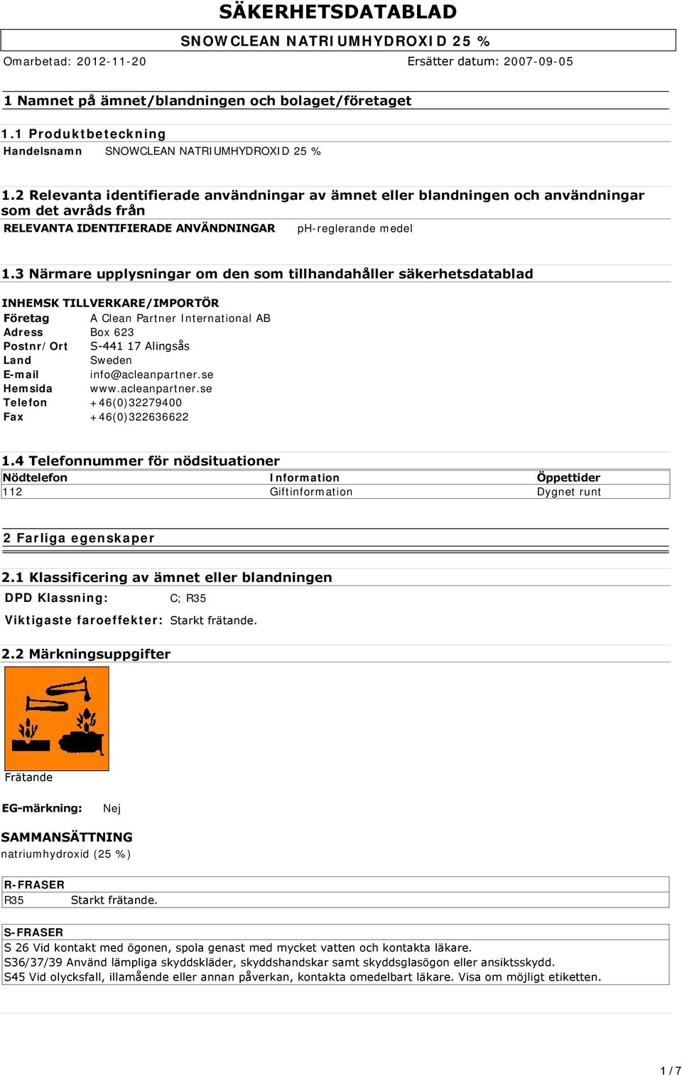 3 Närmare upplysningar om den som tillhandahåller säkerhetsdatablad INHEMSK TILLVERKARE/IMPORTÖR Företag A Clean Partner International AB Adress Box 623 Postnr/Ort S 441 17 Alingsås Land Sweden