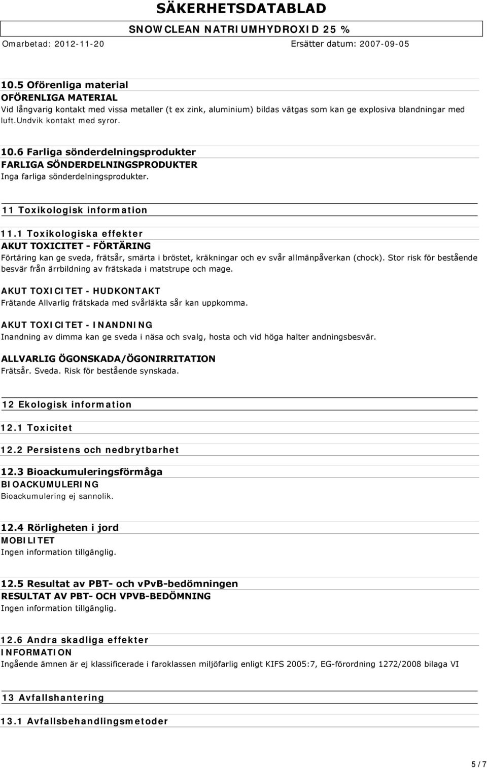 1 Toxikologiska effekter AKUT TOXICITET FÖRTÄRING Förtäring kan ge sveda, frätsår, smärta i bröstet, kräkningar och ev svår allmänpåverkan (chock).