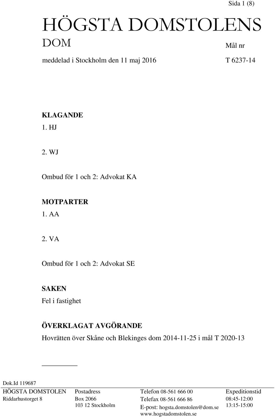 VA Ombud för 1 och 2: Advokat SE SAKEN Fel i fastighet ÖVERKLAGAT AVGÖRANDE Hovrätten över Skåne och Blekinges dom 2014-11-25 i