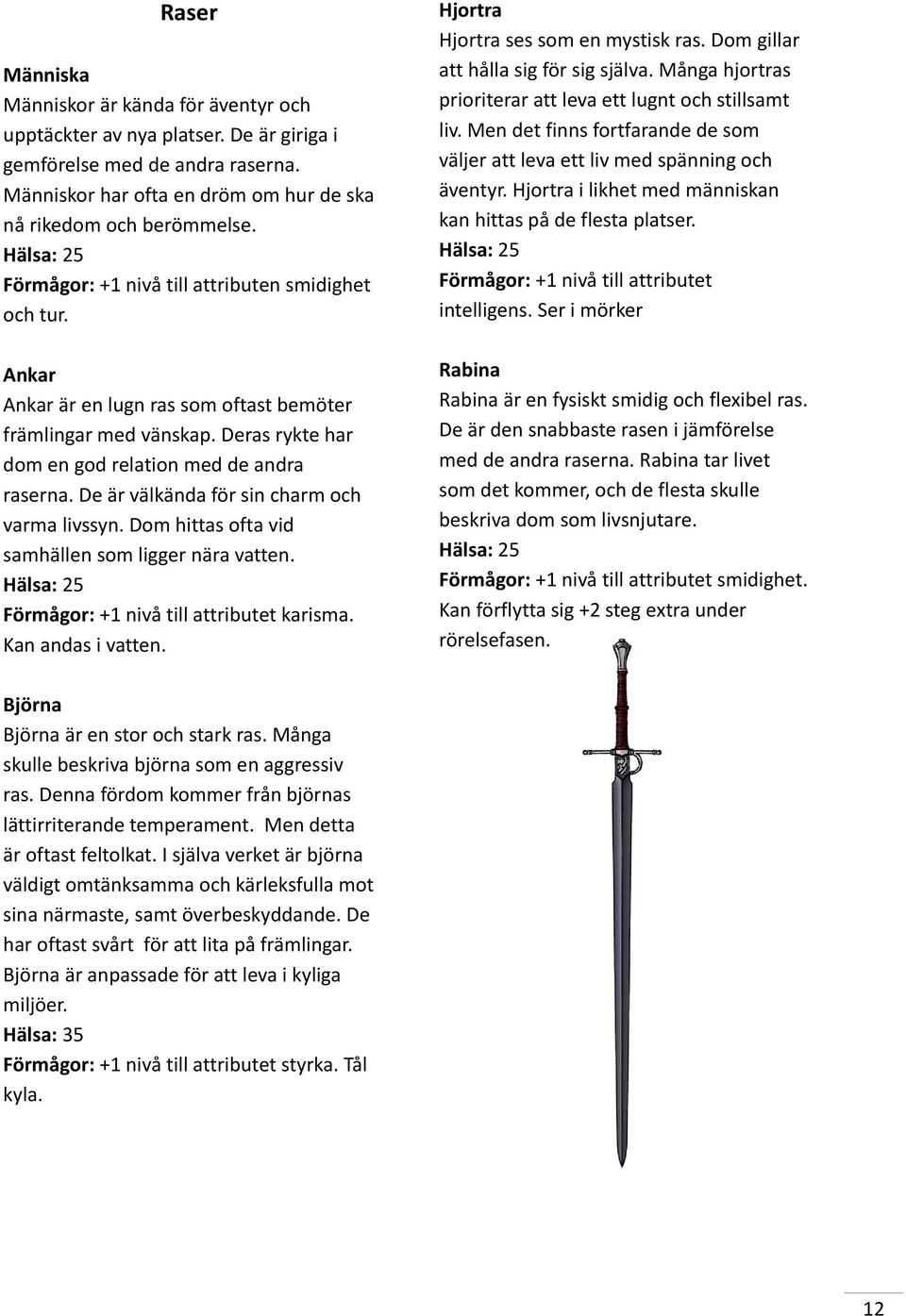 De är välkända för sin charm och varma livssyn. Dom hittas ofta vid samhällen som ligger nära vatten. Hälsa: 25 Förmågor: +1 nivå till attributet karisma. Kan andas i vatten.