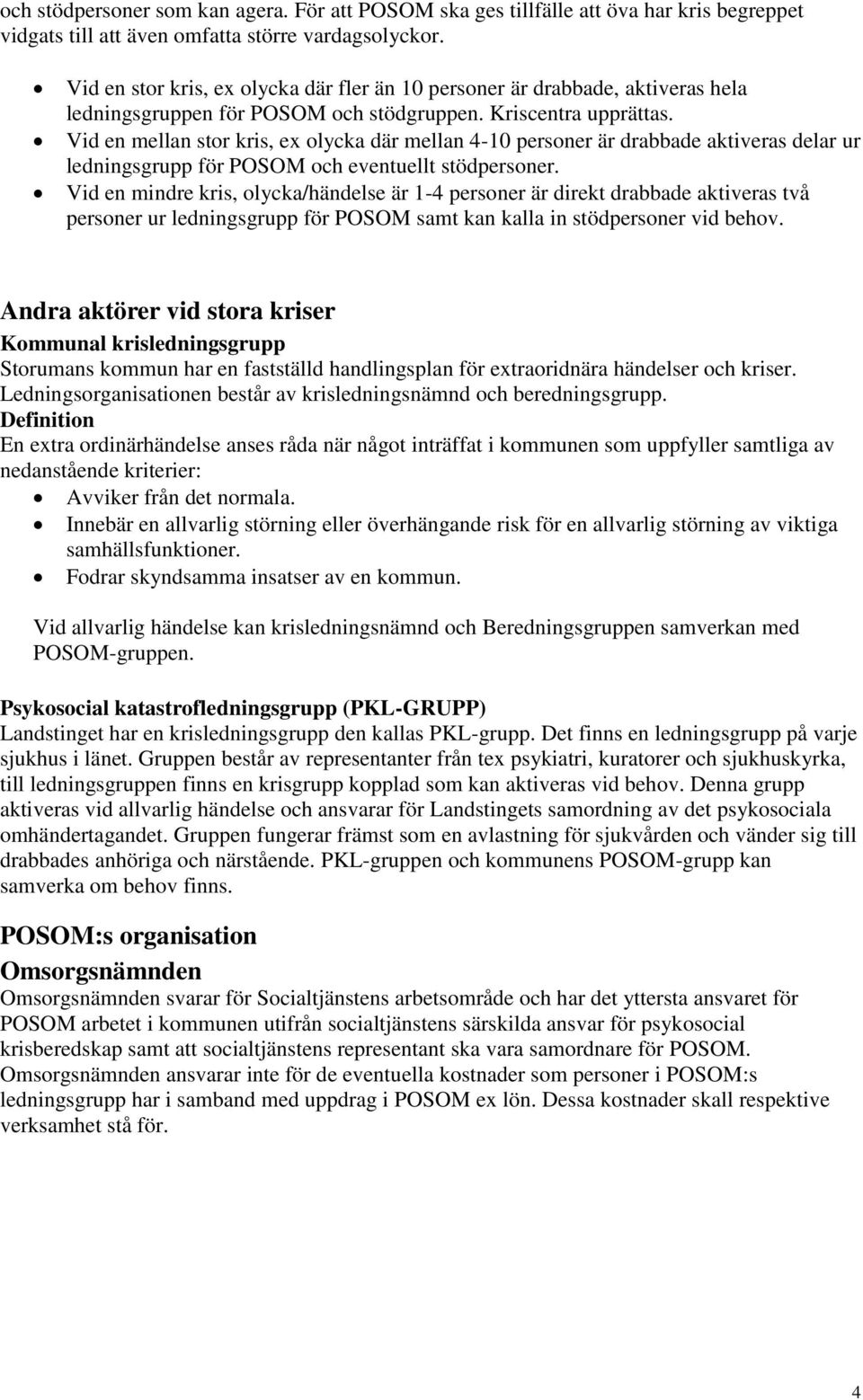 Vid en mellan stor kris, ex olycka där mellan 4-10 personer är drabbade aktiveras delar ur ledningsgrupp för POSOM och eventuellt stödpersoner.