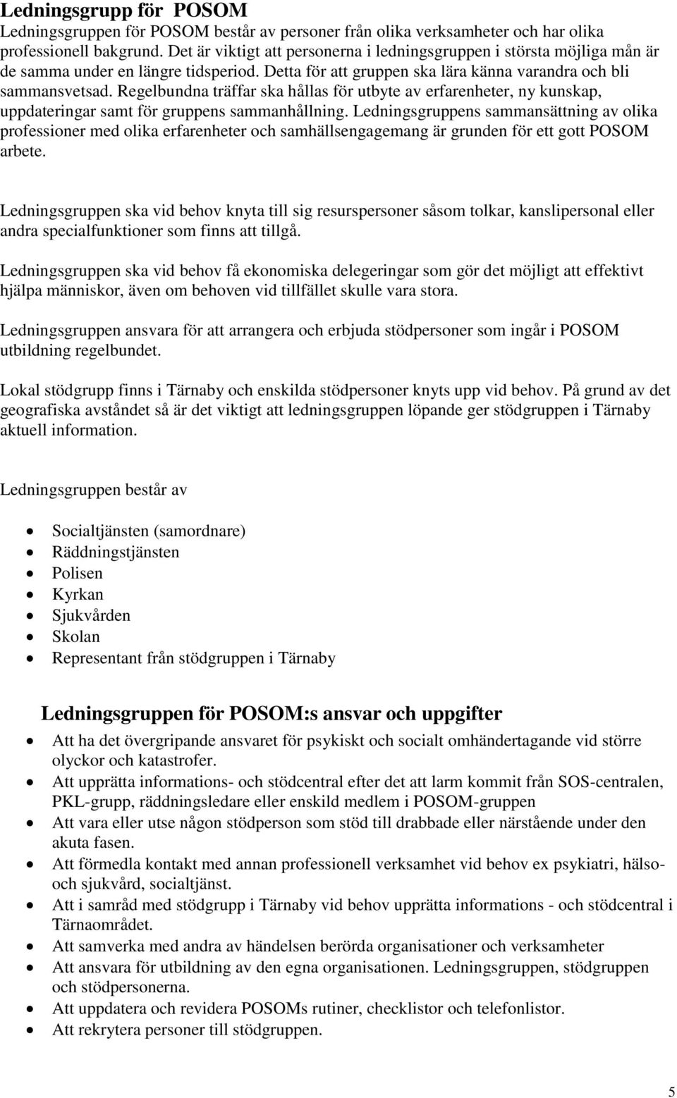 Regelbundna träffar ska hållas för utbyte av erfarenheter, ny kunskap, uppdateringar samt för gruppens sammanhållning.