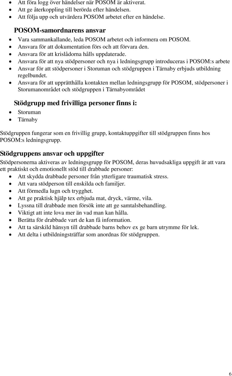 Ansvara för att nya stödpersoner och nya i ledningsgrupp introduceras i POSOM:s arbete Ansvar för att stödpersoner i Storuman och stödgruppen i Tärnaby erbjuds utbildning regelbundet.