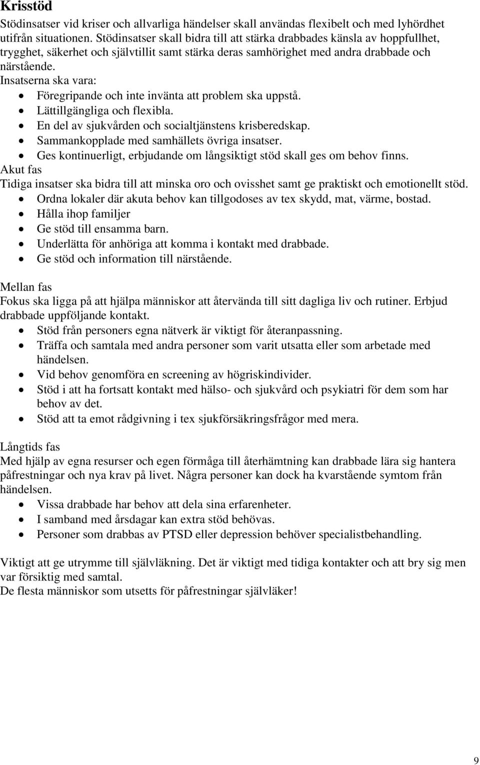 Insatserna ska vara: Föregripande och inte invänta att problem ska uppstå. Lättillgängliga och flexibla. En del av sjukvården och socialtjänstens krisberedskap.