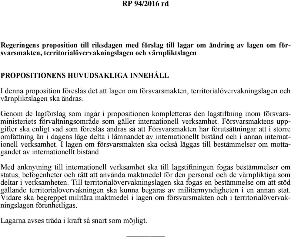 Genom de lagförslag som ingår i propositionen kompletteras den lagstiftning inom försvarsministeriets förvaltningsområde som gäller internationell verksamhet.