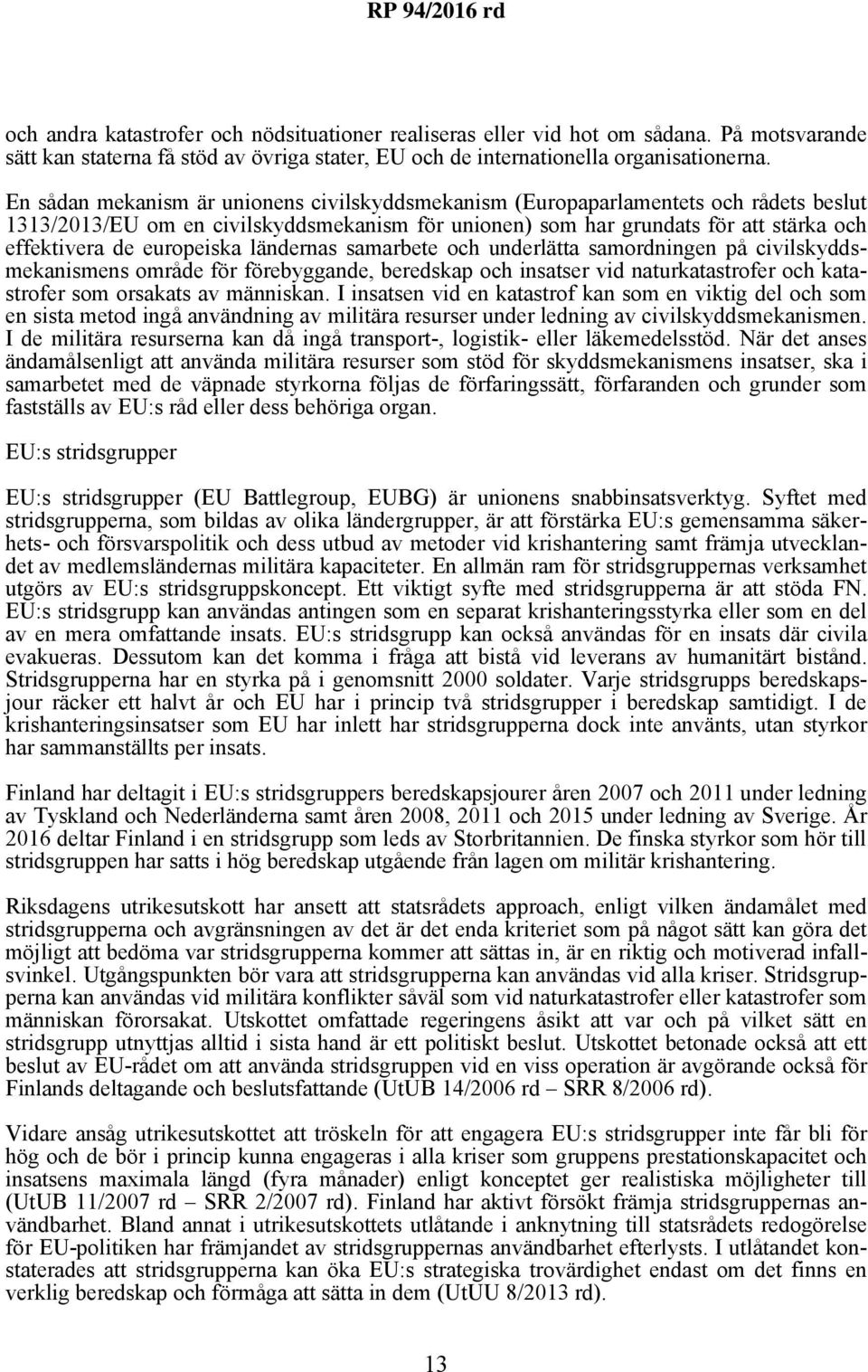 europeiska ländernas samarbete och underlätta samordningen på civilskyddsmekanismens område för förebyggande, beredskap och insatser vid naturkatastrofer och katastrofer som orsakats av människan.