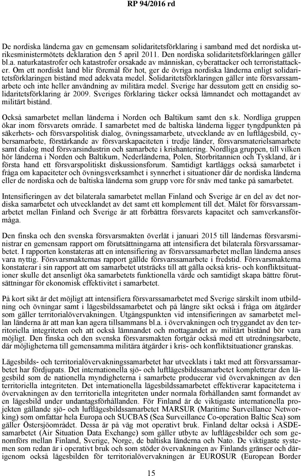 Solidaritetsförklaringen gäller inte försvarssamarbete och inte heller användning av militära medel. Sverige har dessutom gett en ensidig solidaritetsförklaring år 2009.