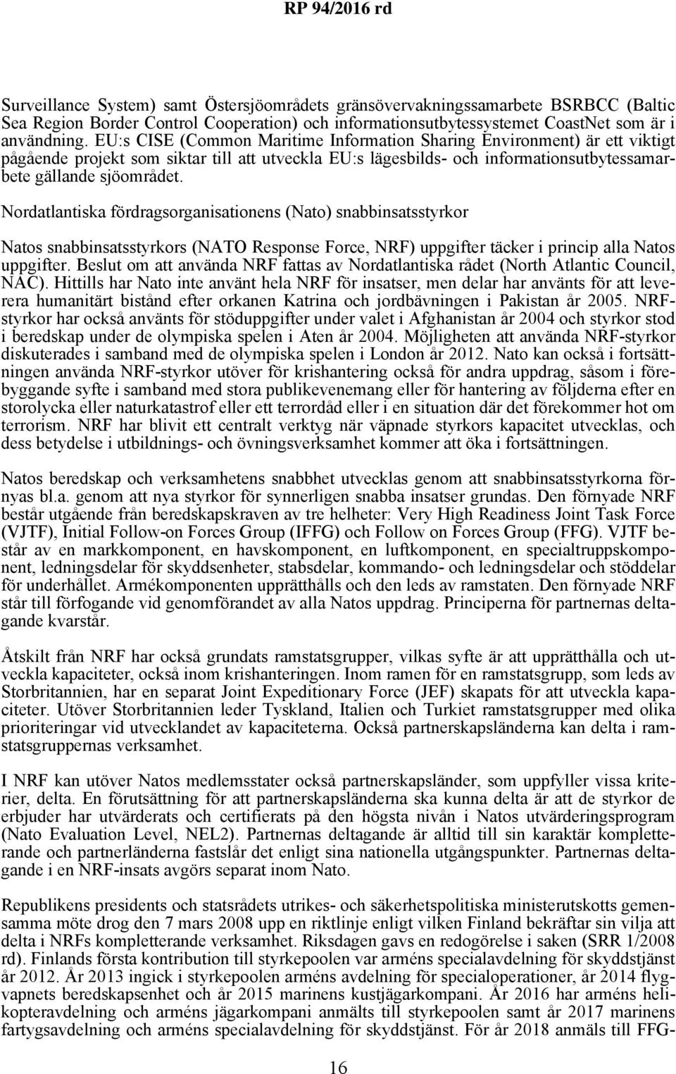 Nordatlantiska fördragsorganisationens (Nato) snabbinsatsstyrkor Natos snabbinsatsstyrkors (NATO Response Force, NRF) uppgifter täcker i princip alla Natos uppgifter.