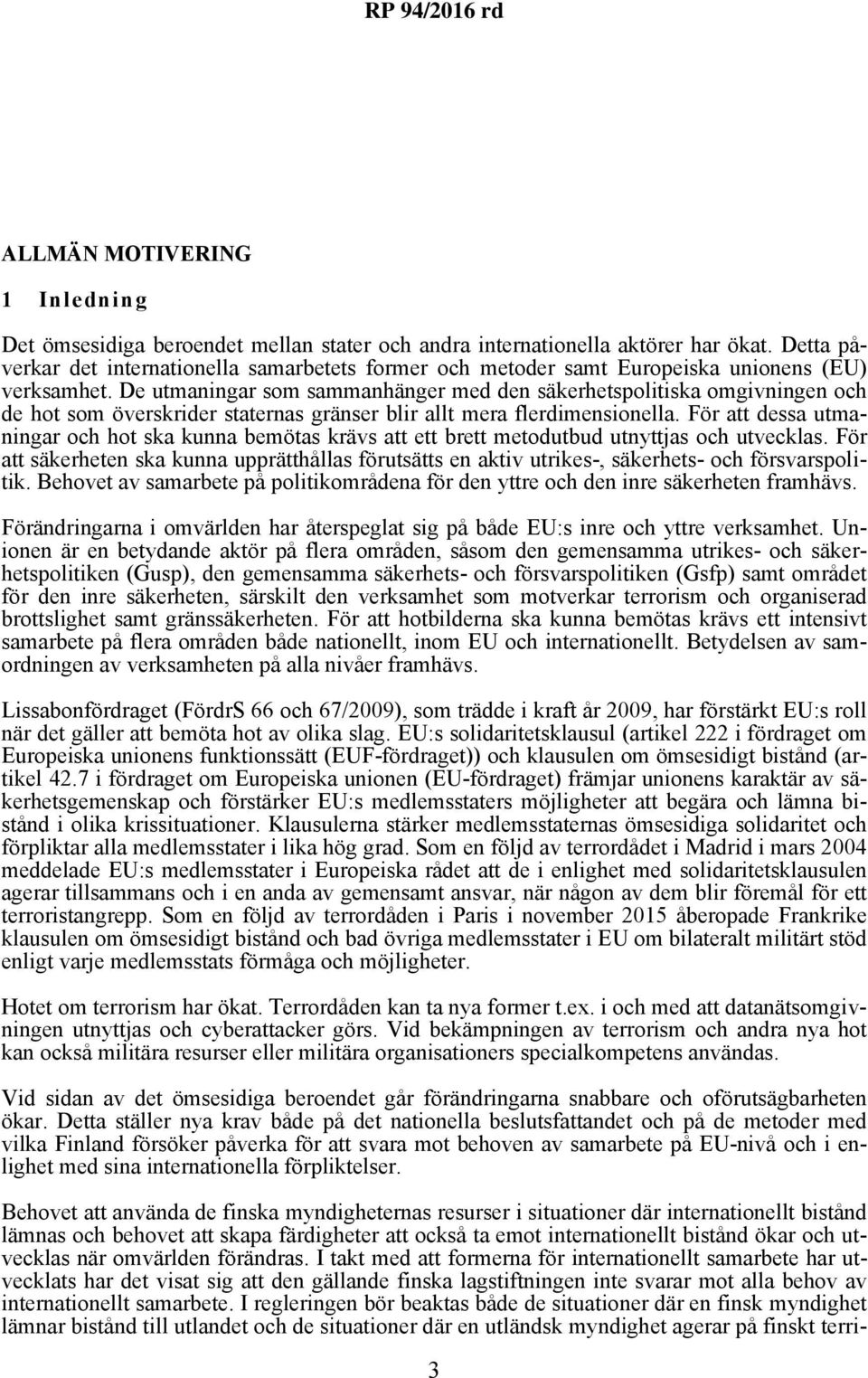 De utmaningar som sammanhänger med den säkerhetspolitiska omgivningen och de hot som överskrider staternas gränser blir allt mera flerdimensionella.