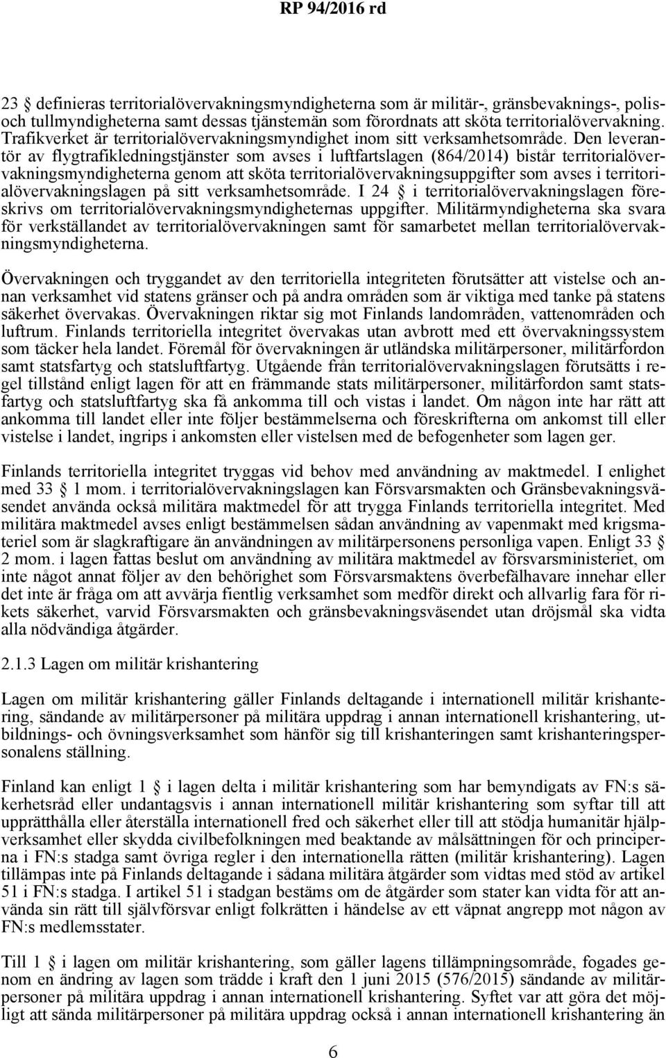 Den leverantör av flygtrafikledningstjänster som avses i luftfartslagen (864/2014) bistår territorialövervakningsmyndigheterna genom att sköta territorialövervakningsuppgifter som avses i