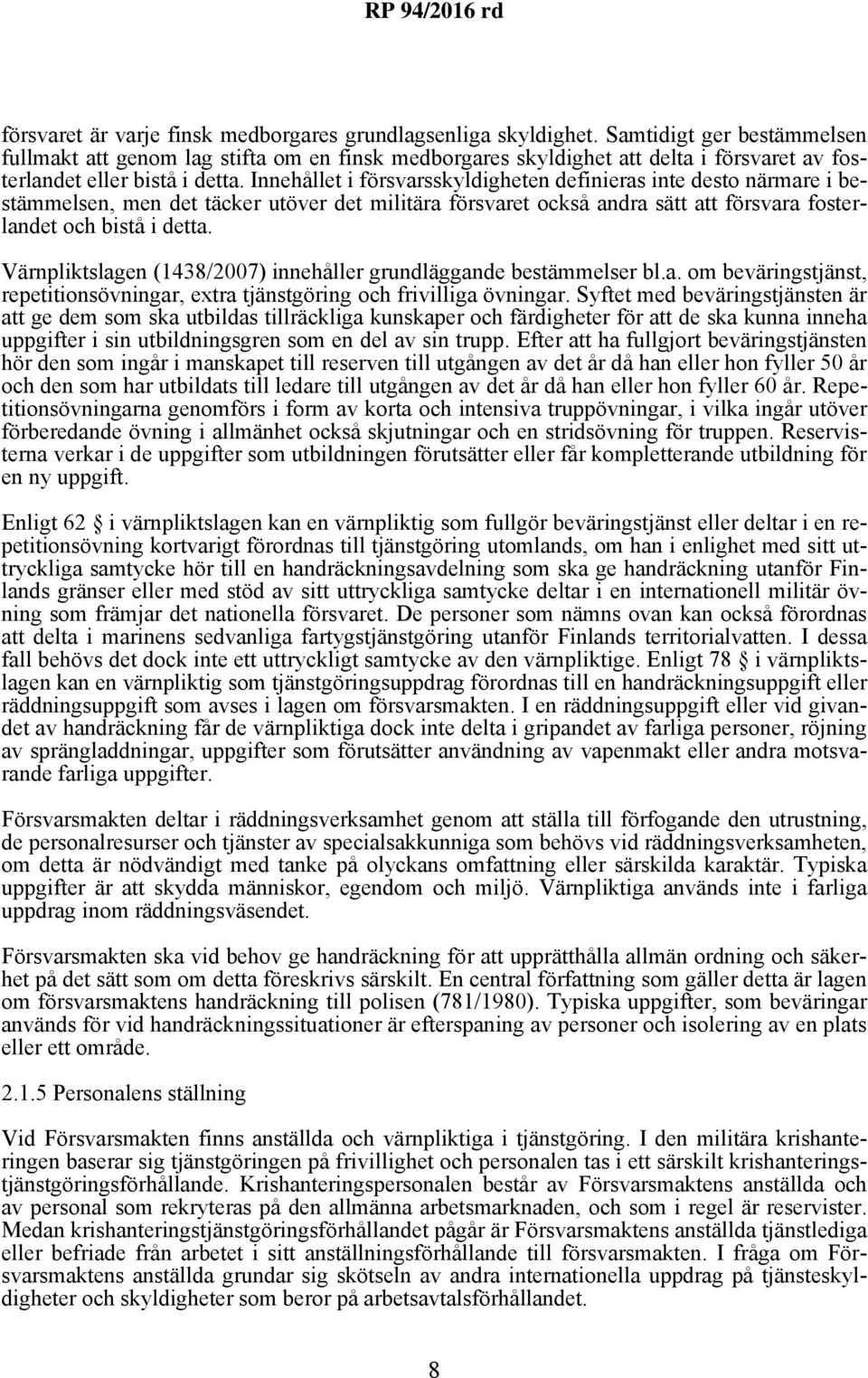 Innehållet i försvarsskyldigheten definieras inte desto närmare i bestämmelsen, men det täcker utöver det militära försvaret också andra sätt att försvara fosterlandet och bistå i detta.