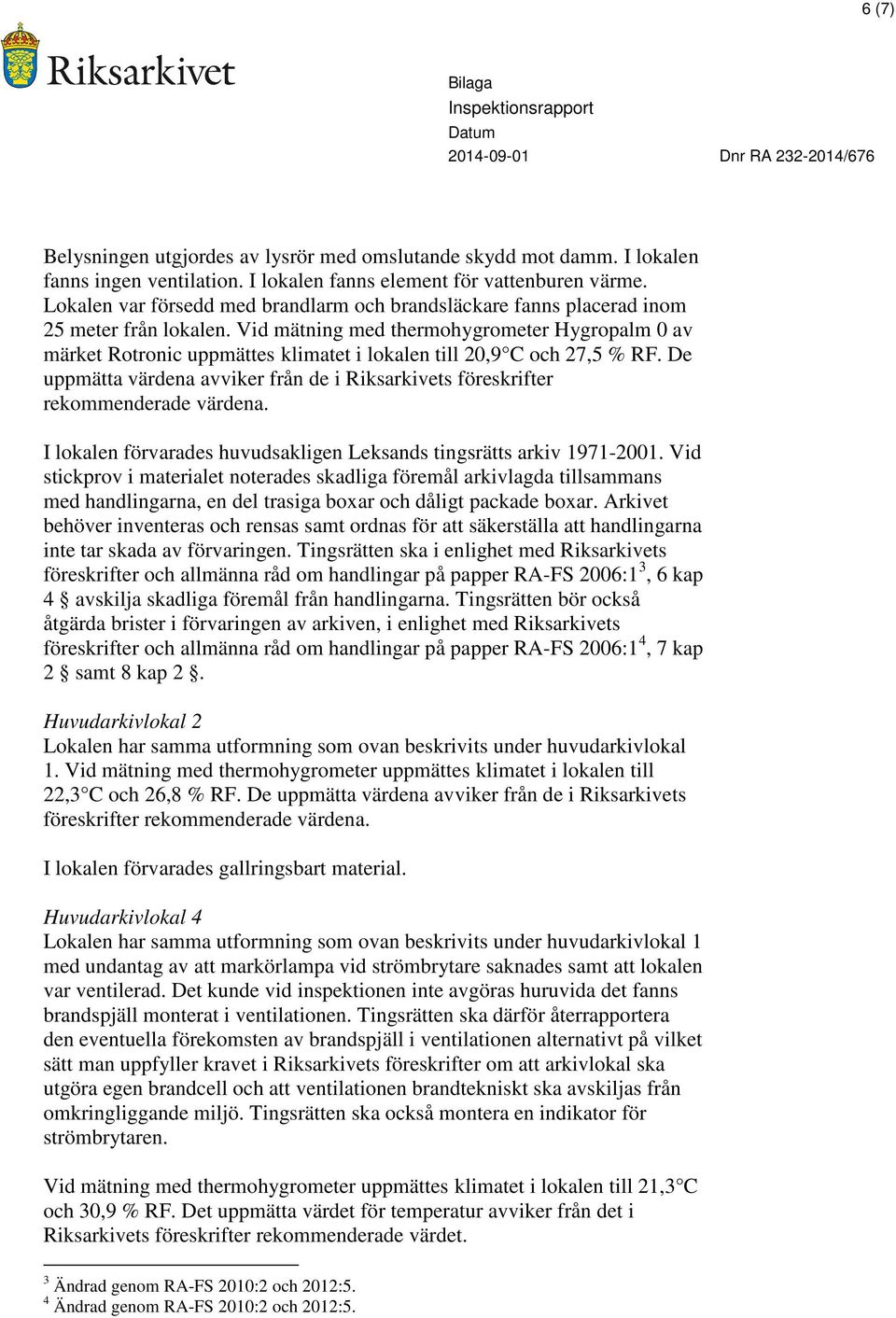 Vid mätning med thermohygrometer Hygropalm 0 av märket Rotronic uppmättes klimatet i lokalen till 20,9 C och 27,5 % RF.