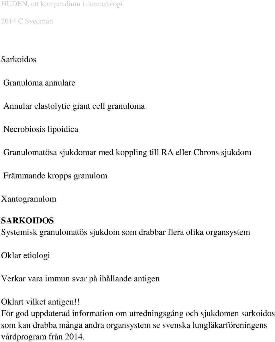 olika organsystem Oklar etiologi Verkar vara immun svar på ihållande antigen Oklart vilket antigen!