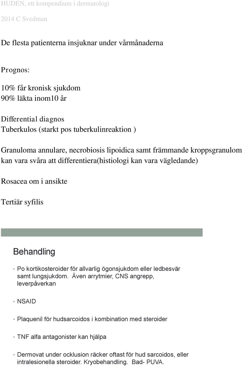 syfilis Behandling Po kortikosteroider för allvarlig ögonsjukdom eller ledbesvär samt lungsjukdom.