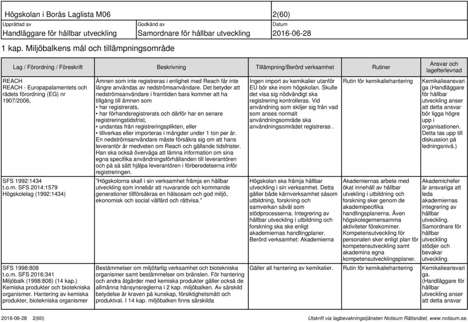 ) Kemiska produkter och biotekniska organismer. Hantering av kemiska produkter, biotekniska organismer Ämnen som inte registreras i enlighet med Reach får inte längre användas av nedströmsanvändare.