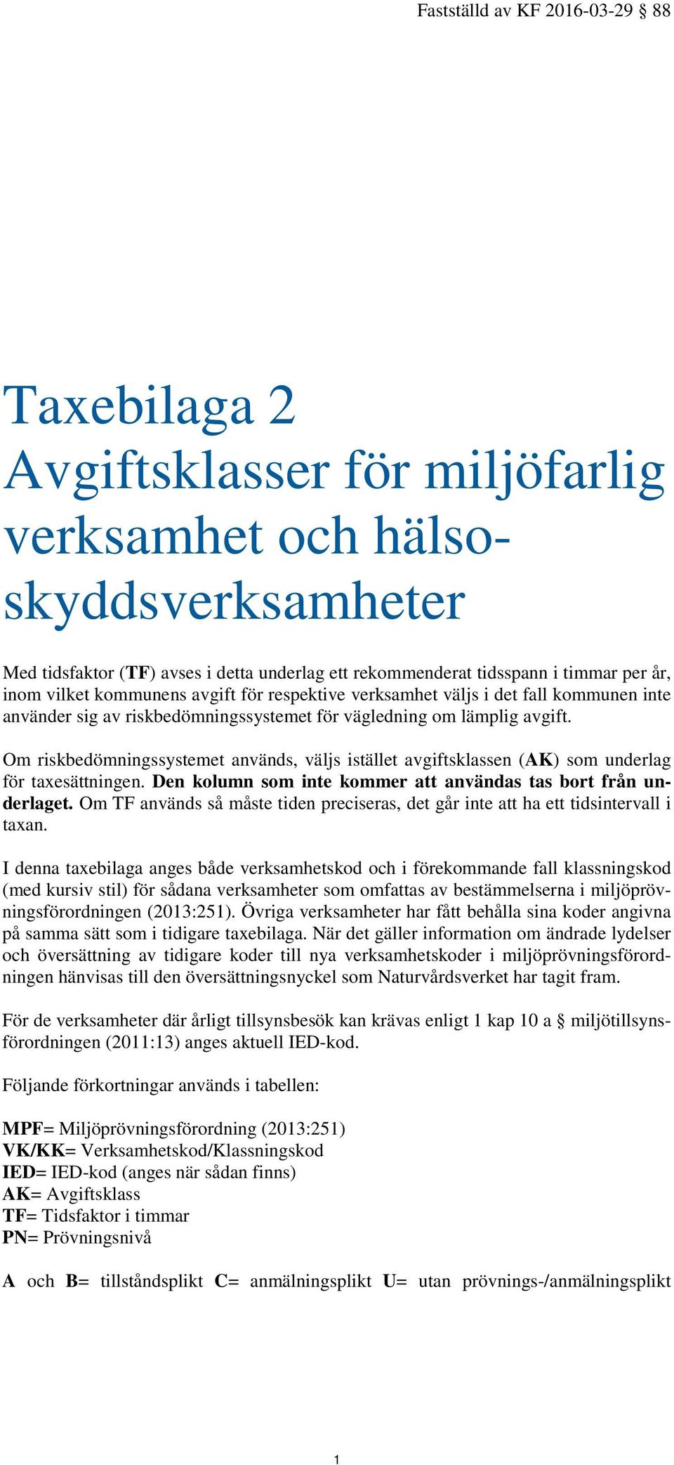 Om riskbedömningssystemet används, väljs istället avgiftsklassen (AK) som underlag för taxesättningen. Den kolumn som inte kommer att användas tas bort från underlaget.