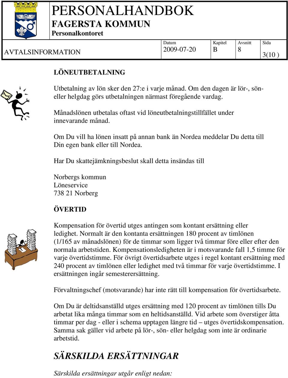 Har Du skattejämkningsbeslut skall detta insändas till Norbergs kommun Löneservice 73 21 Norberg ÖVERTID Kompensation för övertid utges antingen som kontant ersättning eller ledighet.