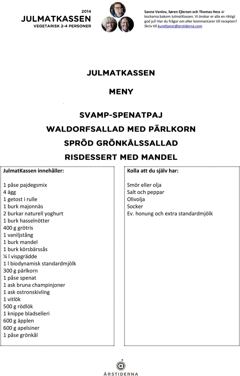 com JulmatKassen innehåller: 1 påse pajdegsmix 4 ägg 1 getost i rulle 1 burk majonnäs 2 burkar naturell yoghurt 1 burk hasselnötter 400 g grötris 1 vaniljstång 1 burk mandel 1