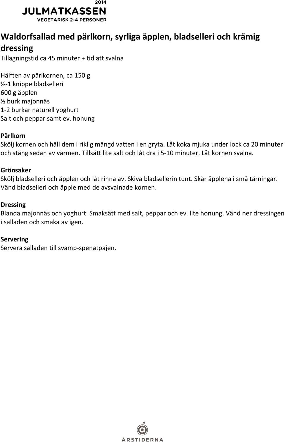 Låt koka mjuka under lock ca 20 minuter och stäng sedan av värmen. Tillsätt lite salt och låt dra i 5-10 minuter. Låt kornen svalna. Grönsaker Skölj bladselleri och äpplen och låt rinna av.