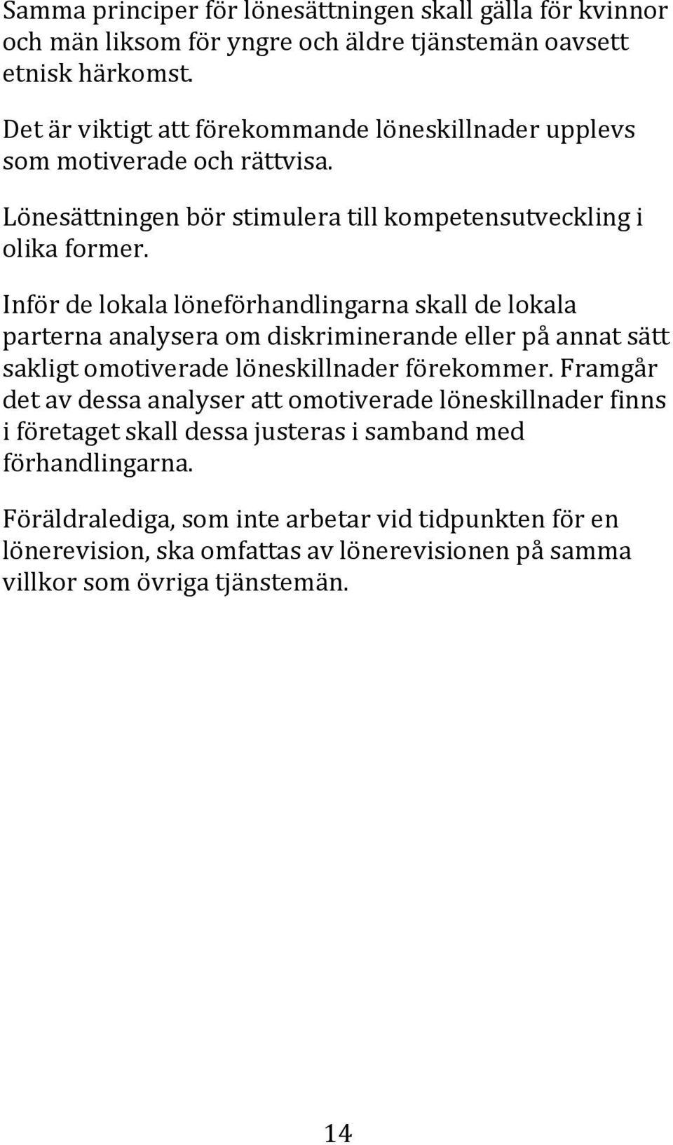 Inför de lokala löneförhandlingarna skall de lokala parterna analysera om diskriminerande eller på annat sätt sakligt omotiverade löneskillnader förekommer.