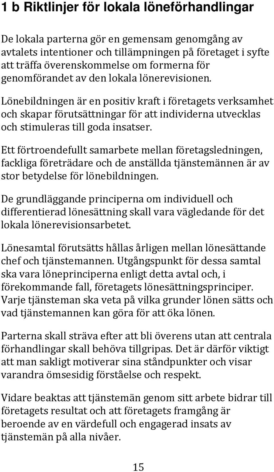 Ett förtroendefullt samarbete mellan företagsledningen, fackliga företrädare och de anställda tjänstemännen är av stor betydelse för lönebildningen.