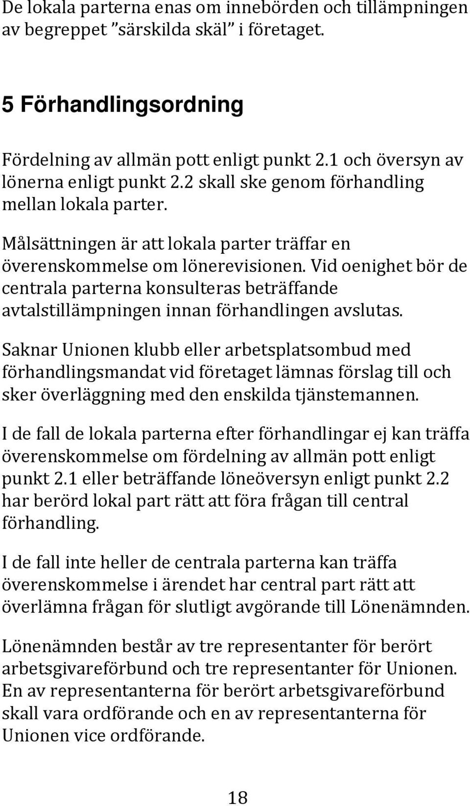 Vid oenighet bör de centrala parterna konsulteras beträffande avtalstillämpningen innan förhandlingen avslutas.