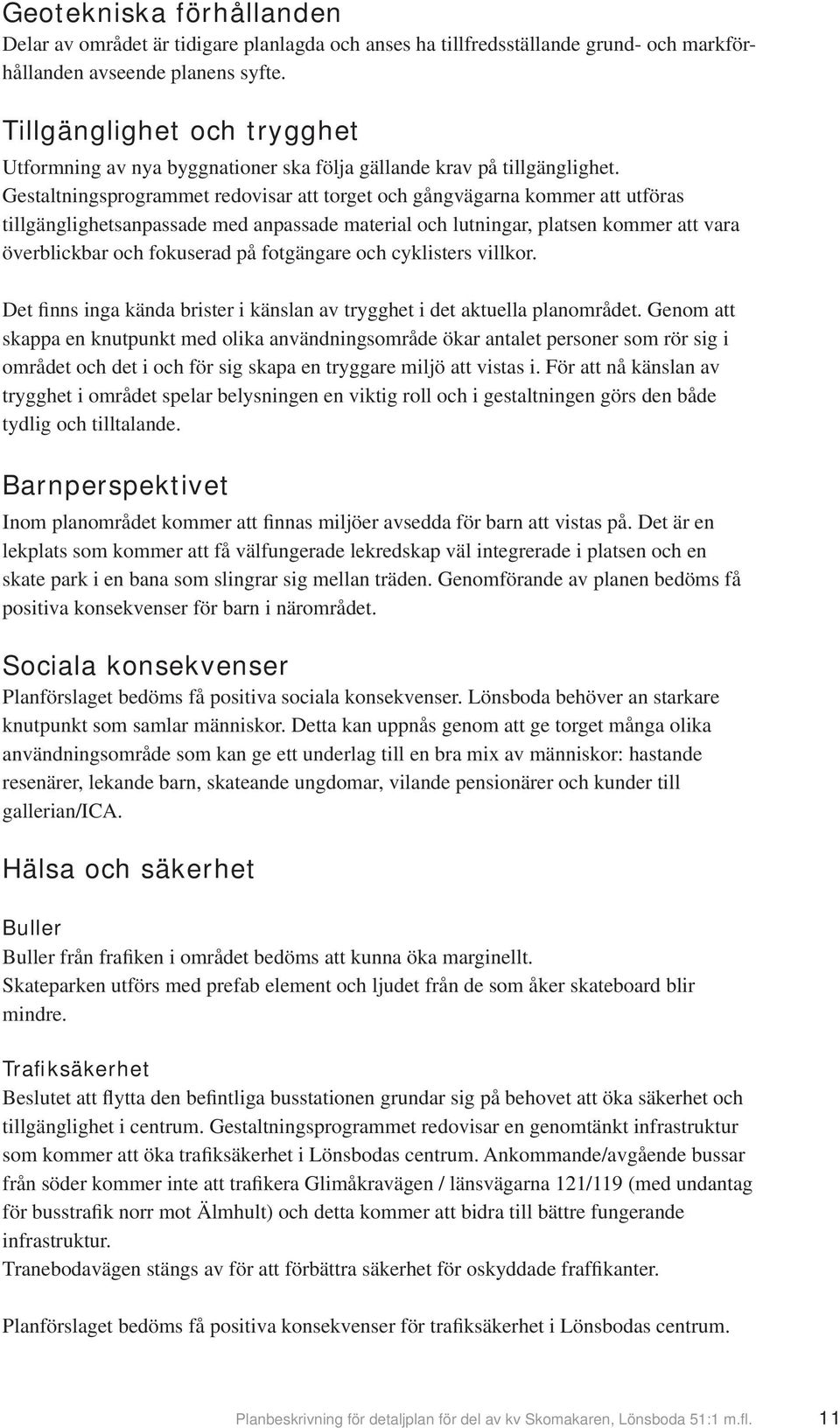 Gestaltningsprogrammet redovisar att torget och gångvägarna kommer att utföras tillgänglighetsanpassade med anpassade material och lutningar, platsen kommer att vara överblickbar och fokuserad på