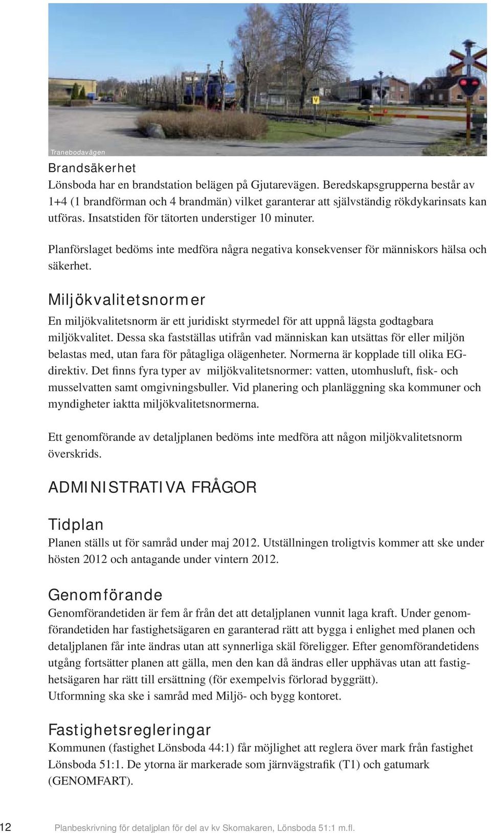 Planförslaget bedöms inte medföra några negativa konsekvenser för människors hälsa och säkerhet.