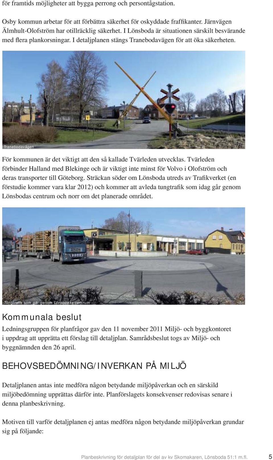 Tranebodavägen För kommunen är det viktigt att den så kallade Tvärleden utvecklas.
