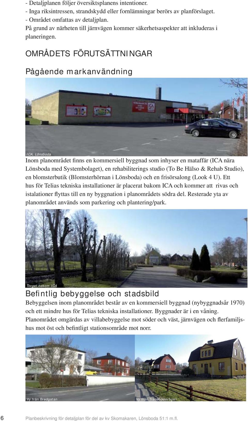 OMRÅDETS FÖRUTSÄTTNINGAR Pågående markanvändning ICA, Lönsboda Inom planområdet finns en kommersiell byggnad som inhyser en mataffär (ICA nära Lönsboda med Systembolaget), en rehabiliterings studio