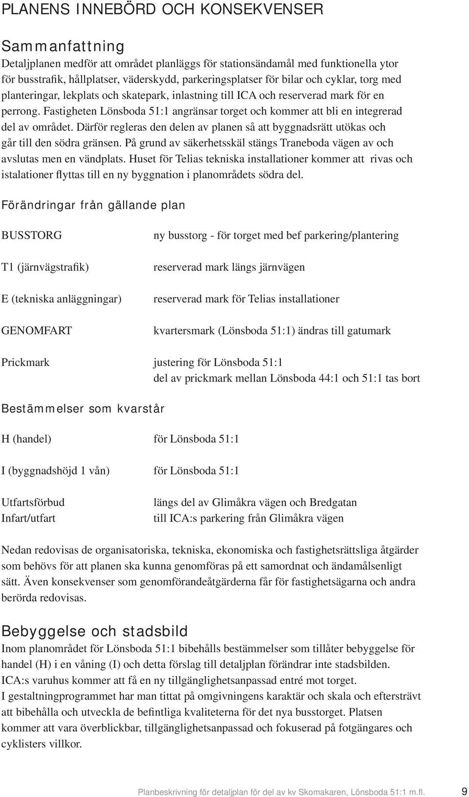 Fastigheten Lönsboda 51:1 angränsar torget och kommer att bli en integrerad del av området. Därför regleras den delen av planen så att byggnadsrätt utökas och går till den södra gränsen.