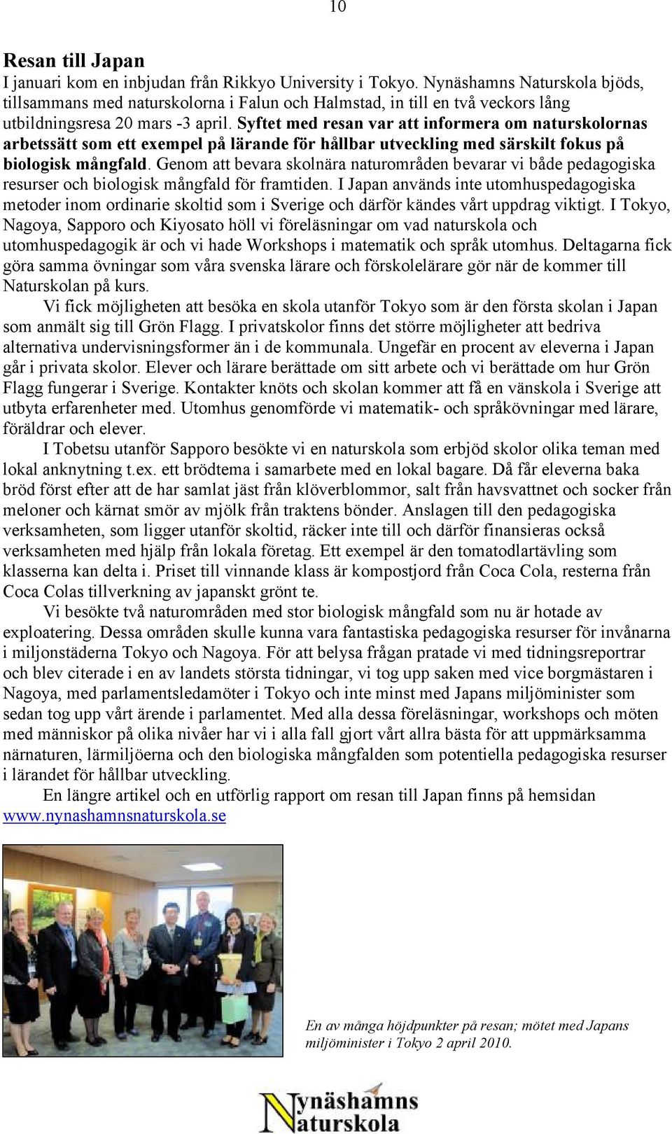Syftet med resan var att informera om naturskolornas arbetssätt som ett exempel på lärande för hållbar utveckling med särskilt fokus på biologisk mångfald.