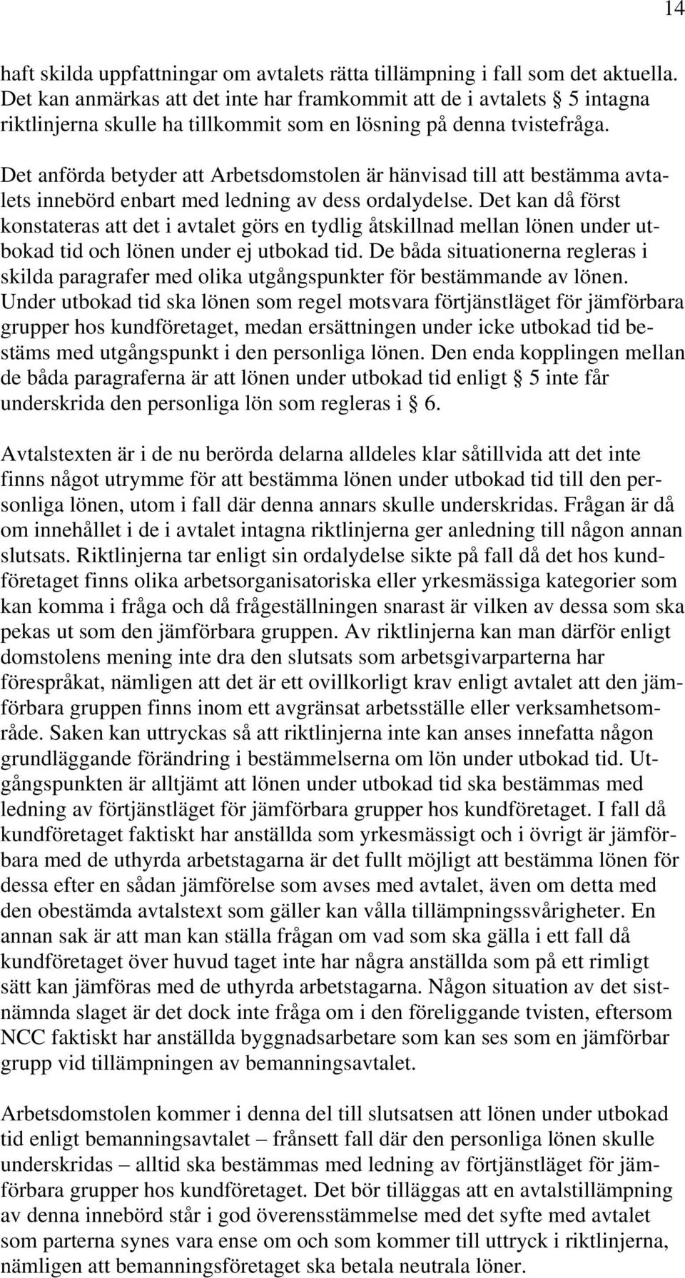 Det anförda betyder att Arbetsdomstolen är hänvisad till att bestämma avtalets innebörd enbart med ledning av dess ordalydelse.