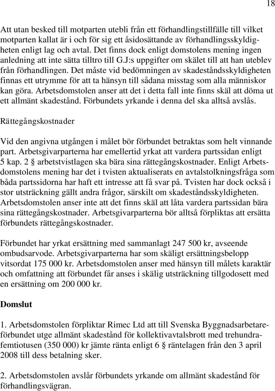 Det måste vid bedömningen av skadeståndsskyldigheten finnas ett utrymme för att ta hänsyn till sådana misstag som alla människor kan göra.