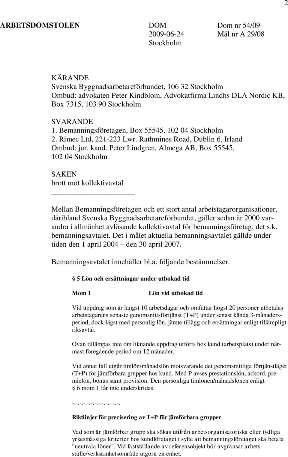 Peter Lindgren, Almega AB, Box 55545, 102 04 Stockholm SAKEN brott mot kollektivavtal Mellan Bemanningsföretagen och ett stort antal arbetstagarorganisationer, däribland Svenska