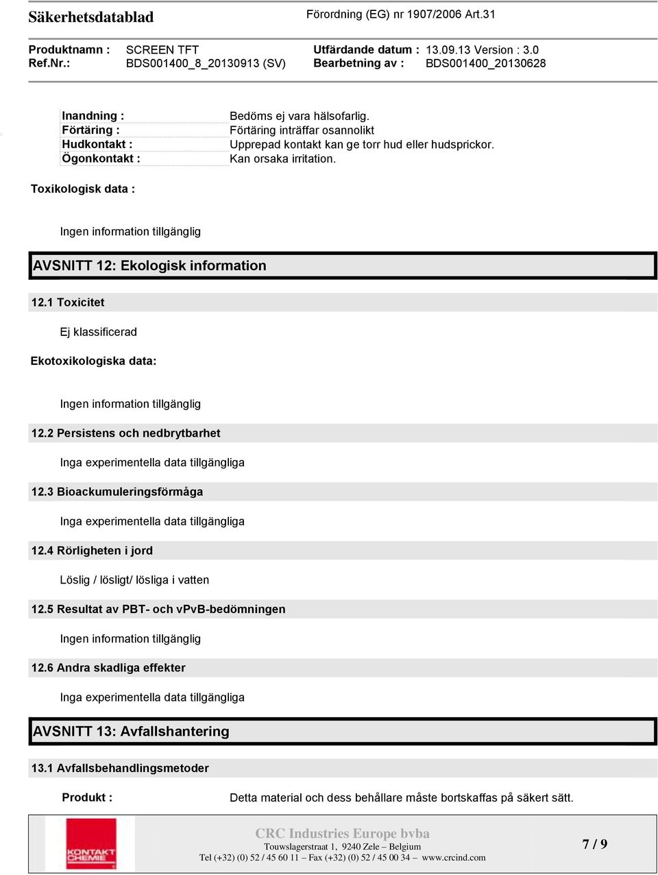 2 Persistens och nedbrytbarhet Inga experimentella data tillgängliga 12.3 Bioackumuleringsförmåga Inga experimentella data tillgängliga 12.