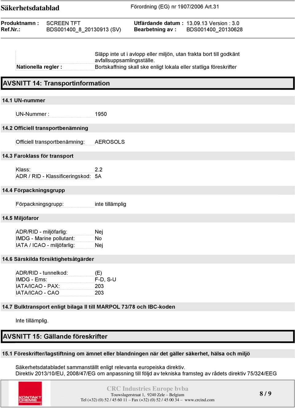 2 Officiell transportbenämning Officiell transportbenämning: AEROSOLS 14.3 Faroklass för transport Klass: 2.2 ADR / RID - Klassificeringskod: 5A 14.