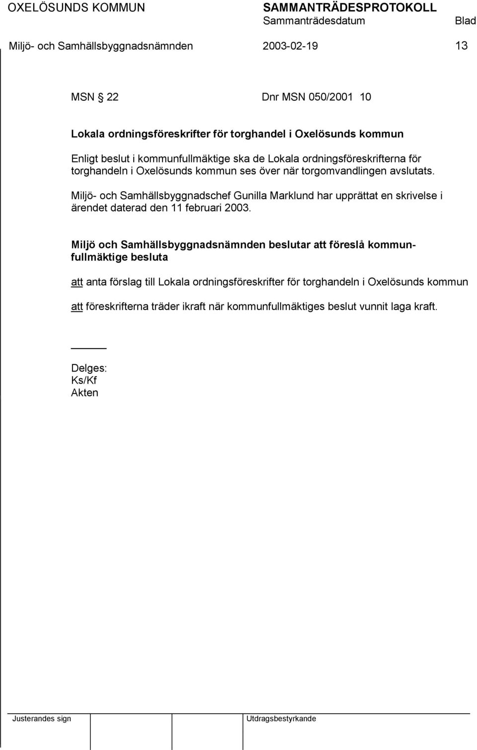 Miljö- och Samhällsbyggnadschef Gunilla Marklund har upprättat en skrivelse i ärendet daterad den 11 februari 2003.