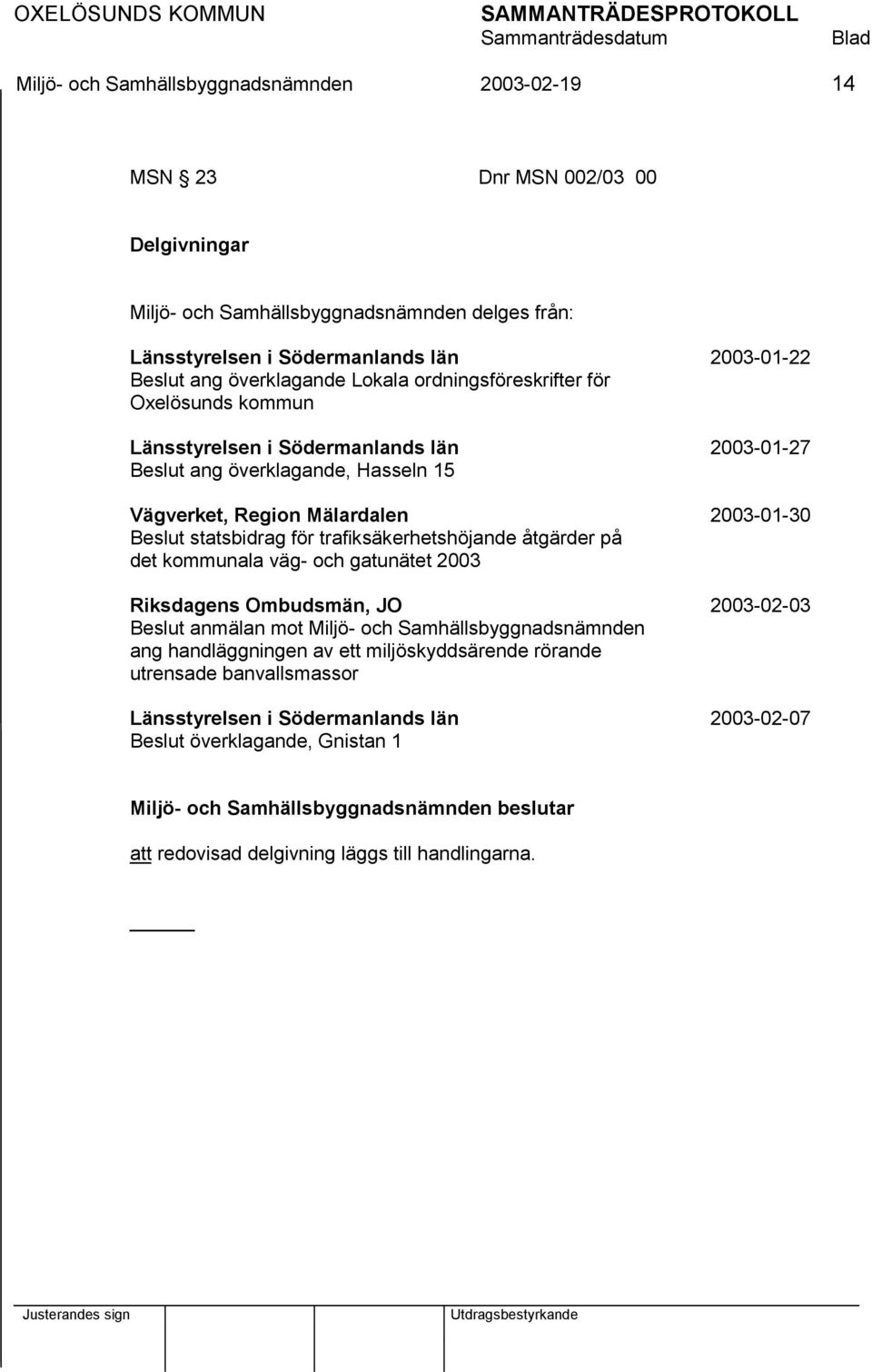 statsbidrag för trafiksäkerhetshöjande åtgärder på det kommunala väg- och gatunätet 2003 Riksdagens Ombudsmän, JO 2003-02-03 Beslut anmälan mot Miljö- och Samhällsbyggnadsnämnden ang