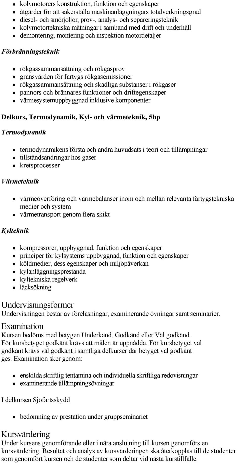 rökgassammansättning och skadliga substanser i rökgaser pannors och brännares funktioner och driftegenskaper värmesystemuppbyggnad inklusive komponenter Delkurs, Termodynamik, Kyl och värmeteknik,