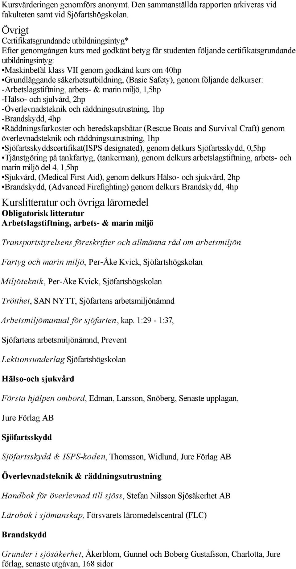 Grundläggande säkerhetsutbildning, (Basic Safety), genom följande delkurser: Arbetslagstiftning, arbets & marin miljö, 1,5hp Hälso och sjulvård, 2hp Överlevnadsteknik och räddningsutrustning, 1hp