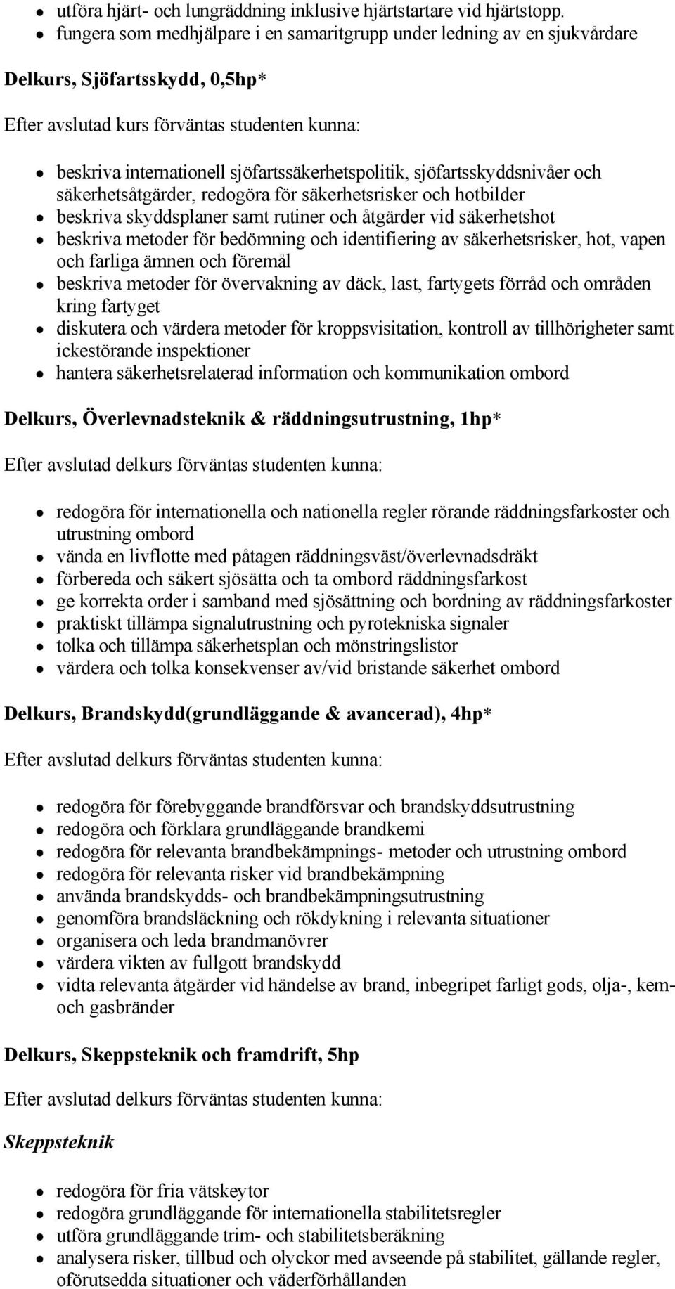 sjöfartssäkerhetspolitik, sjöfartsskyddsnivåer och säkerhetsåtgärder, redogöra för säkerhetsrisker och hotbilder beskriva skyddsplaner samt rutiner och åtgärder vid säkerhetshot beskriva metoder för