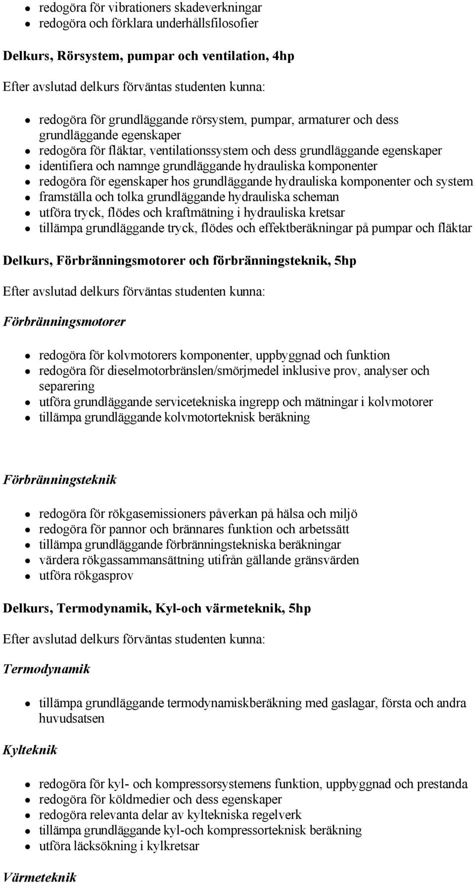 grundläggande hydrauliska komponenter och system framställa och tolka grundläggande hydrauliska scheman utföra tryck, flödes och kraftmätning i hydrauliska kretsar tillämpa grundläggande tryck,